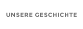UNSERE GESCHICHTE