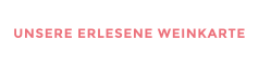 UNSERE ERLESENE WEINKARTE